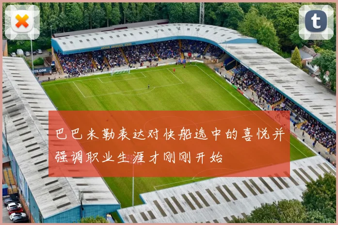 巴巴米勒表达对快船选中的喜悦并强调职业生涯才刚刚开始
