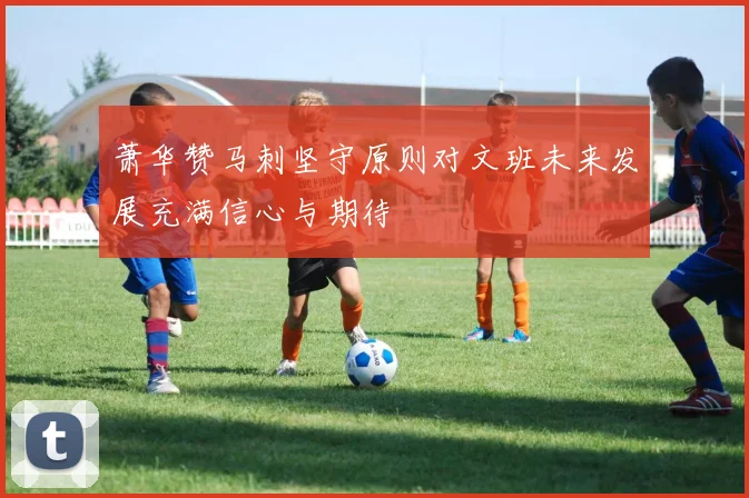 萧华赞马刺坚守原则对文班未来发展充满信心与期待