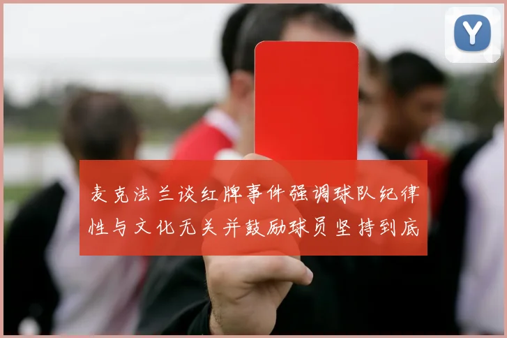 麦克法兰谈红牌事件强调球队纪律性与文化无关并鼓励球员坚持到底